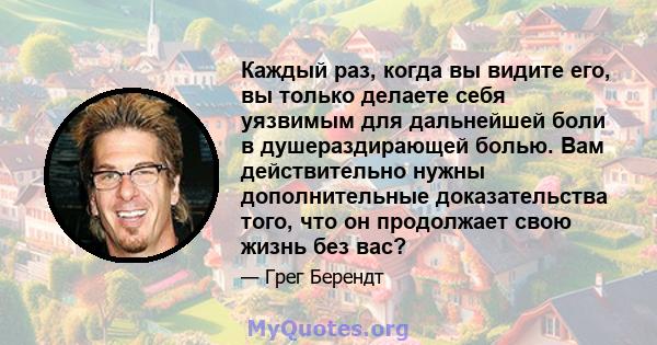 Каждый раз, когда вы видите его, вы только делаете себя уязвимым для дальнейшей боли в душераздирающей болью. Вам действительно нужны дополнительные доказательства того, что он продолжает свою жизнь без вас?