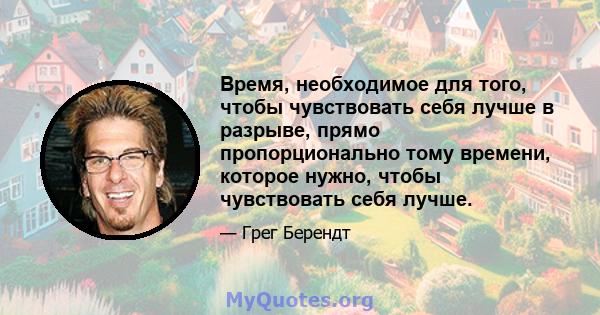 Время, необходимое для того, чтобы чувствовать себя лучше в разрыве, прямо пропорционально тому времени, которое нужно, чтобы чувствовать себя лучше.