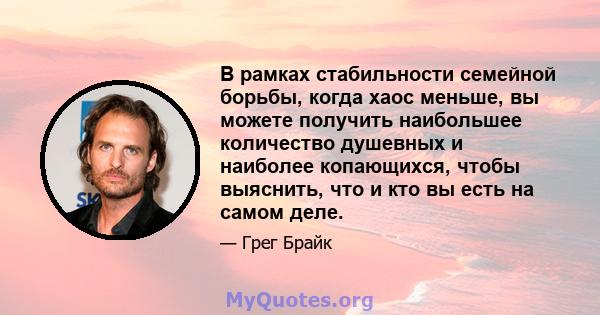 В рамках стабильности семейной борьбы, когда хаос меньше, вы можете получить наибольшее количество душевных и наиболее копающихся, чтобы выяснить, что и кто вы есть на самом деле.