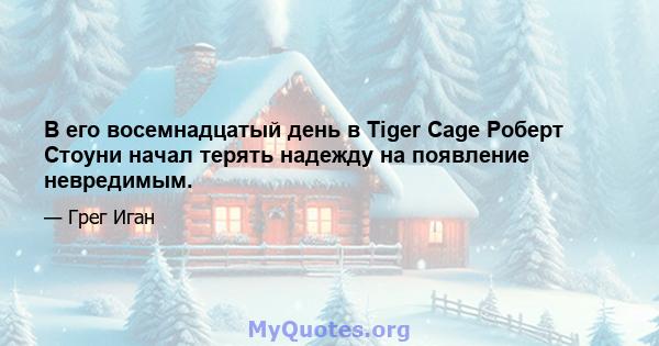 В его восемнадцатый день в Tiger Cage Роберт Стоуни начал терять надежду на появление невредимым.