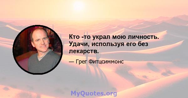 Кто -то украл мою личность. Удачи, используя его без лекарств.