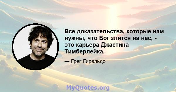 Все доказательства, которые нам нужны, что Бог злится на нас, - это карьера Джастина Тимберлейка.