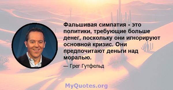 Фальшивая симпатия - это политики, требующие больше денег, поскольку они игнорируют основной кризис. Они предпочитают деньги над моралью.