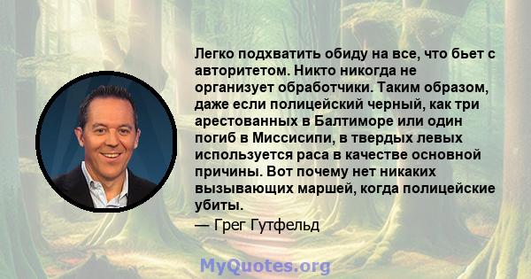 Легко подхватить обиду на все, что бьет с авторитетом. Никто никогда не организует обработчики. Таким образом, даже если полицейский черный, как три арестованных в Балтиморе или один погиб в Миссисипи, в твердых левых