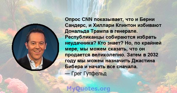 Опрос CNN показывает, что и Берни Сандерс, и Хиллари Клинтон избивают Дональда Трампа в генерале. Республиканцы собираются избрать неудачника? Кто знает? Но, по крайней мере, мы можем сказать, что он продается