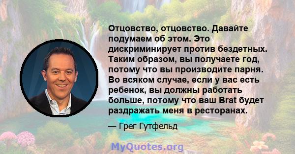 Отцовство, отцовство. Давайте подумаем об этом. Это дискриминирует против бездетных. Таким образом, вы получаете год, потому что вы производите парня. Во всяком случае, если у вас есть ребенок, вы должны работать