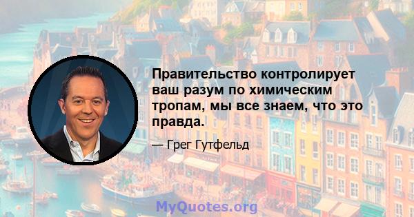 Правительство контролирует ваш разум по химическим тропам, мы все знаем, что это правда.