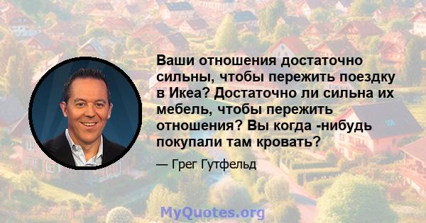 Ваши отношения достаточно сильны, чтобы пережить поездку в Икеа? Достаточно ли сильна их мебель, чтобы пережить отношения? Вы когда -нибудь покупали там кровать?