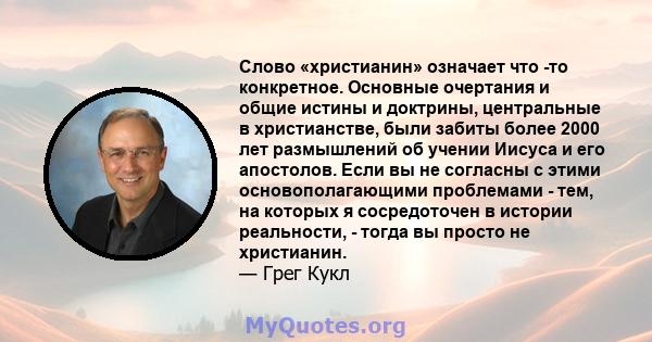 Слово «христианин» означает что -то конкретное. Основные очертания и общие истины и доктрины, центральные в христианстве, были забиты более 2000 лет размышлений об учении Иисуса и его апостолов. Если вы не согласны с