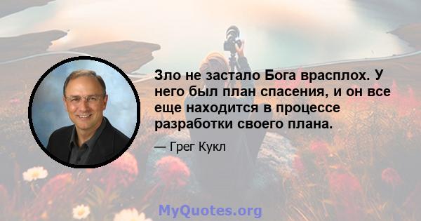 Зло не застало Бога врасплох. У него был план спасения, и он все еще находится в процессе разработки своего плана.