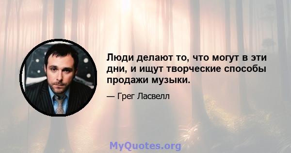 Люди делают то, что могут в эти дни, и ищут творческие способы продажи музыки.