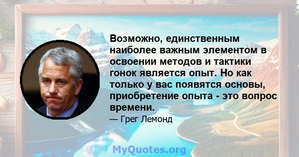 Возможно, единственным наиболее важным элементом в освоении методов и тактики гонок является опыт. Но как только у вас появятся основы, приобретение опыта - это вопрос времени.