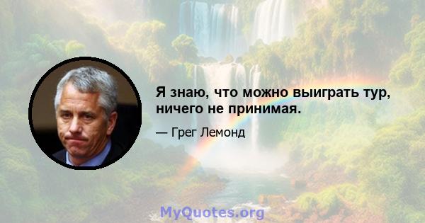 Я знаю, что можно выиграть тур, ничего не принимая.