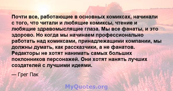 Почти все, работающие в основных комиксах, начинали с того, что читали и любящие комиксы, чтение и любящие здравомыслящие глаза. Мы все фанаты, и это здорово. Но когда мы начинаем профессионально работать над комиксами, 