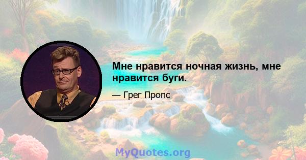 Мне нравится ночная жизнь, мне нравится буги.