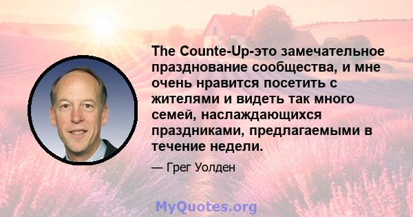 The Counte-Up-это замечательное празднование сообщества, и мне очень нравится посетить с жителями и видеть так много семей, наслаждающихся праздниками, предлагаемыми в течение недели.