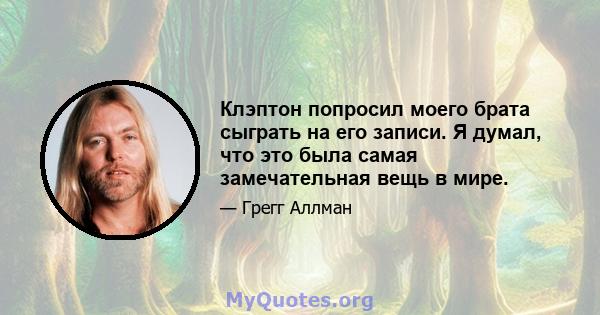 Клэптон попросил моего брата сыграть на его записи. Я думал, что это была самая замечательная вещь в мире.