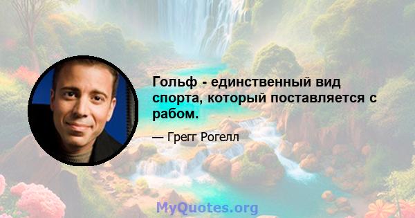 Гольф - единственный вид спорта, который поставляется с рабом.