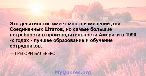 Это десятилетие имеет много изменений для Соединенных Штатов, но самые большие потребности в производительности Америки в 1990 -х годах - лучшее образование и обучение сотрудников.