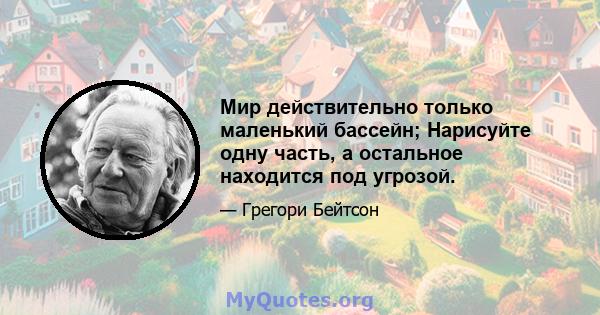 Мир действительно только маленький бассейн; Нарисуйте одну часть, а остальное находится под угрозой.