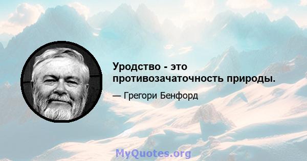 Уродство - это противозачаточность природы.