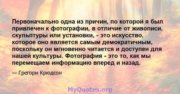 Первоначально одна из причин, по которой я был привлечен к фотографии, в отличие от живописи, скульптуры или установки, - это искусство, которое оно является самым демократичным, поскольку он мгновенно читается и