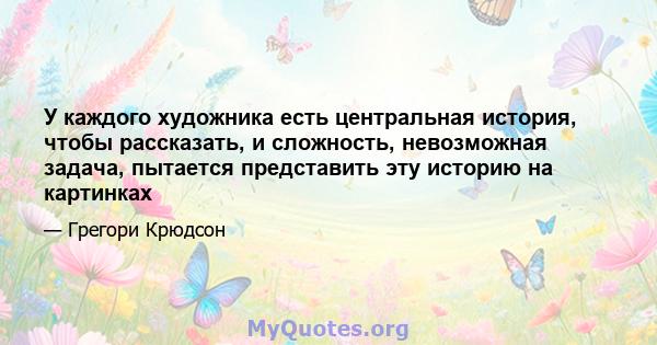 У каждого художника есть центральная история, чтобы рассказать, и сложность, невозможная задача, пытается представить эту историю на картинках