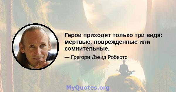 Герои приходят только три вида: мертвые, поврежденные или сомнительные.