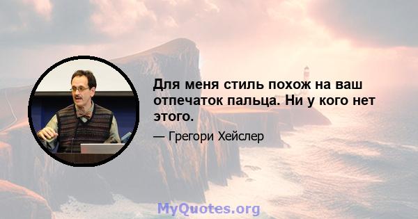 Для меня стиль похож на ваш отпечаток пальца. Ни у кого нет этого.