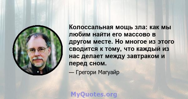 Колоссальная мощь зла: как мы любим найти его массово в другом месте. Но многое из этого сводится к тому, что каждый из нас делает между завтраком и перед сном.