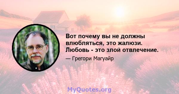 Вот почему вы не должны влюбляться, это жалюзи. Любовь - это злой отвлечение.