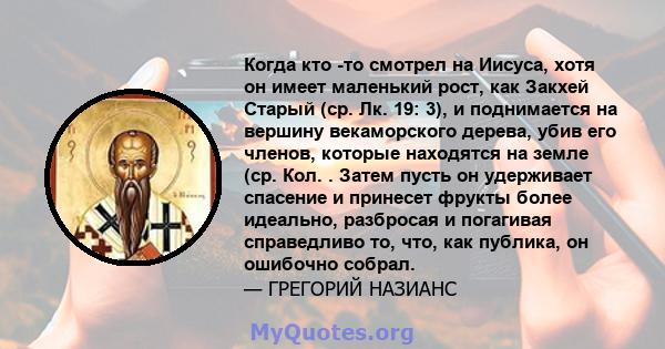 Когда кто -то смотрел на Иисуса, хотя он имеет маленький рост, как Закхей Старый (ср. Лк. 19: 3), и поднимается на вершину векаморского дерева, убив его членов, которые находятся на земле (ср. Кол. . Затем пусть он