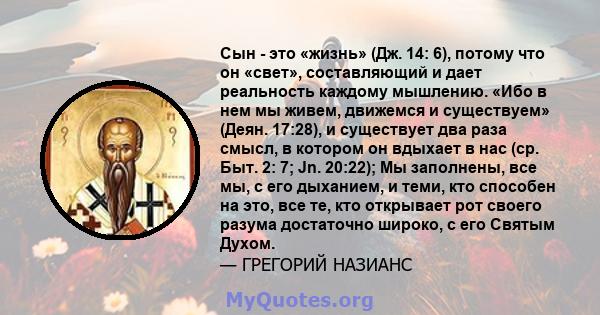 Сын - это «жизнь» (Дж. 14: 6), потому что он «свет», составляющий и дает реальность каждому мышлению. «Ибо в нем мы живем, движемся и существуем» (Деян. 17:28), и существует два раза смысл, в котором он вдыхает в нас