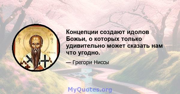 Концепции создают идолов Божьи, о которых только удивительно может сказать нам что угодно.