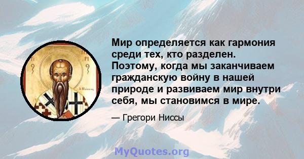 Мир определяется как гармония среди тех, кто разделен. Поэтому, когда мы заканчиваем гражданскую войну в нашей природе и развиваем мир внутри себя, мы становимся в мире.