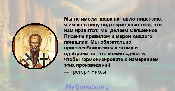 Мы не имеем права на такую ​​лицензию, я имею в виду подтверждение того, что нам нравится; Мы делаем Священное Писание правилом и мерой каждого принципа; Мы обязательно приспосабливаемся к этому и одобряем то, что можно 