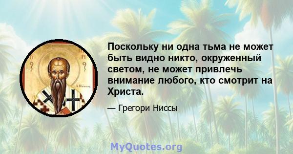 Поскольку ни одна тьма не может быть видно никто, окруженный светом, не может привлечь внимание любого, кто смотрит на Христа.