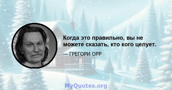 Когда это правильно, вы не можете сказать, кто кого целует.