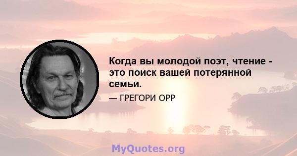 Когда вы молодой поэт, чтение - это поиск вашей потерянной семьи.