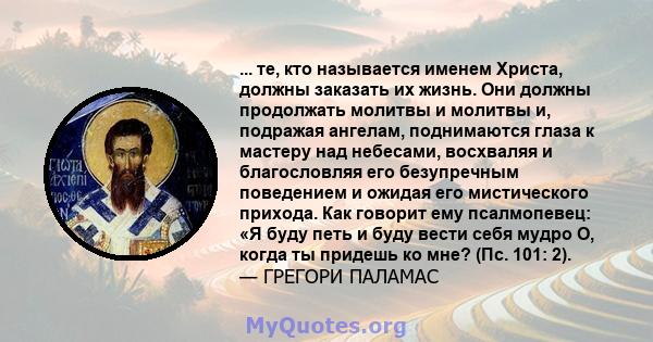 ... те, кто называется именем Христа, должны заказать их жизнь. Они должны продолжать молитвы и молитвы и, подражая ангелам, поднимаются глаза к мастеру над небесами, восхваляя и благословляя его безупречным поведением