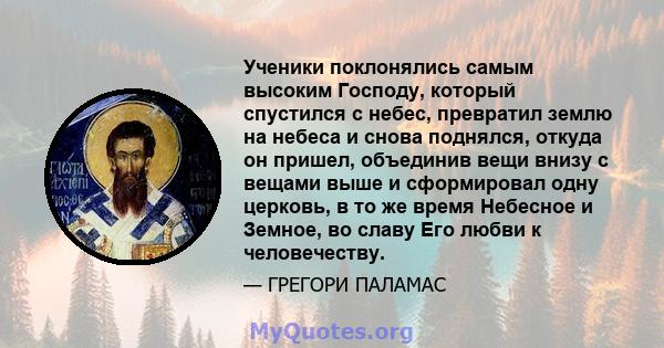 Ученики поклонялись самым высоким Господу, который спустился с небес, превратил землю на небеса и снова поднялся, откуда он пришел, объединив вещи внизу с вещами выше и сформировал одну церковь, в то же время Небесное и 