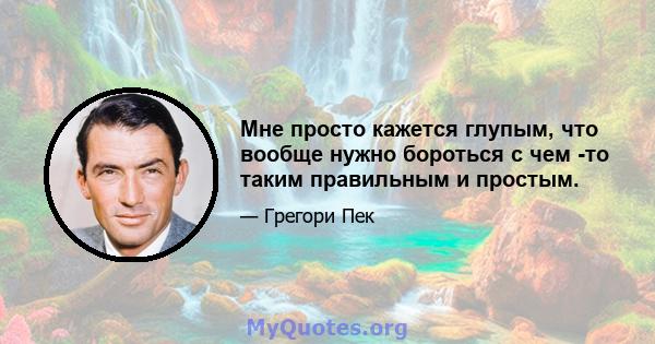 Мне просто кажется глупым, что вообще нужно бороться с чем -то таким правильным и простым.