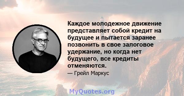 Каждое молодежное движение представляет собой кредит на будущее и пытается заранее позвонить в свое залоговое удержание, но когда нет будущего, все кредиты отменяются.