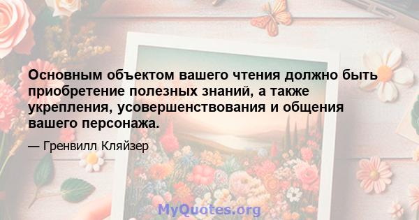 Основным объектом вашего чтения должно быть приобретение полезных знаний, а также укрепления, усовершенствования и общения вашего персонажа.