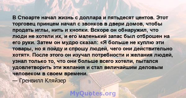 В Стюарте начал жизнь с доллара и пятьдесят центов. Этот торговец принцем начал с звонков в двери домов, чтобы продать иглы, нить и кнопки. Вскоре он обнаружил, что люди не хотели их, и его маленький запас был отброшен