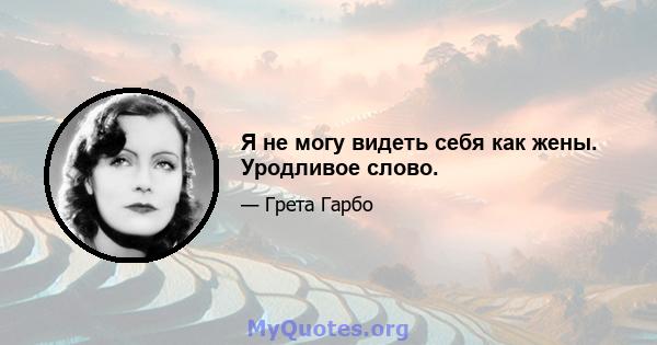 Я не могу видеть себя как жены. Уродливое слово.