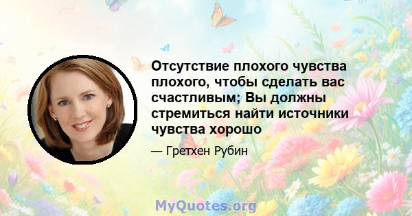 Отсутствие плохого чувства плохого, чтобы сделать вас счастливым; Вы должны стремиться найти источники чувства хорошо