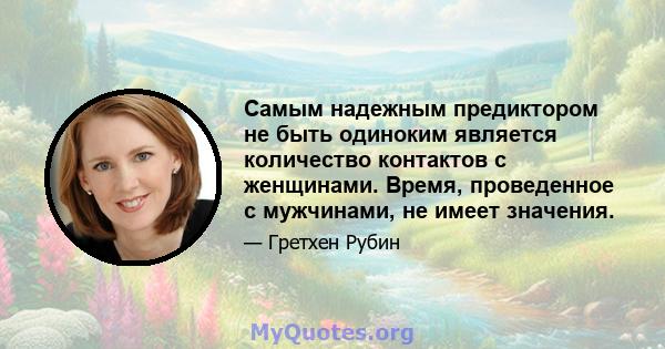 Самым надежным предиктором не быть одиноким является количество контактов с женщинами. Время, проведенное с мужчинами, не имеет значения.