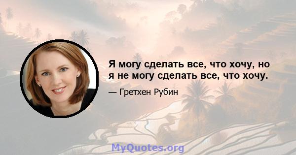 Я могу сделать все, что хочу, но я не могу сделать все, что хочу.