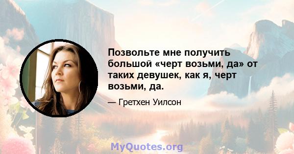 Позвольте мне получить большой «черт возьми, да» от таких девушек, как я, черт возьми, да.